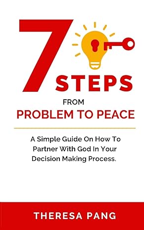 7 steps from problem to peace a simple guide on how to partner with god in your decision making process 1st