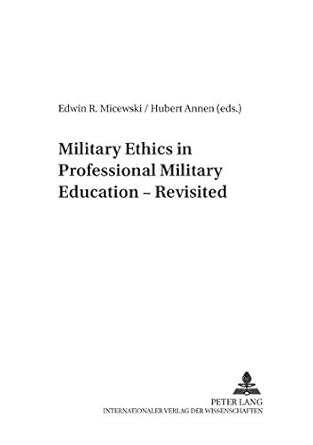 military ethics in professional military education revisited new edition edwin r. micewski ,hubert annen