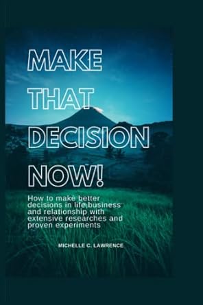 make that decision now how to make better decisions in life business and relationship with extensive