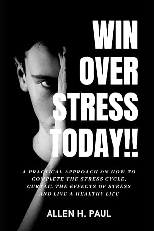 win over stress today a practical approach on how to complete the stress cycle curtail the effects of stress