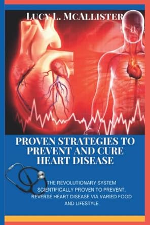 proven strategies to prevent and cure heart disease the revolutionary system scientifically proven to prevent