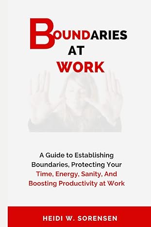 boundaries at work a guide to establishing boundaries protecting your time energy sanity and boosting