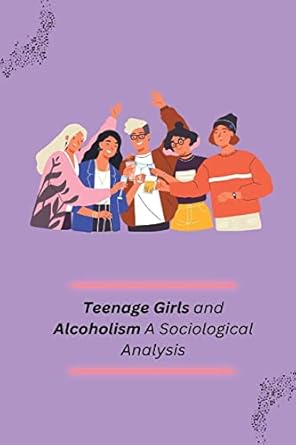 teenage girls and alcoholism a sociological analysis 1st edition k m basawarajappa 180524731x, 978-1805247319