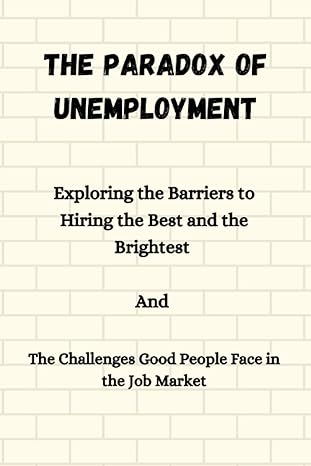 the paradox of unemployment exploring the barriers to hiring the best and the brightest and the challenges