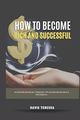 how to become rich and successful achieving financial freedom tips on becoming rich and successful 1st