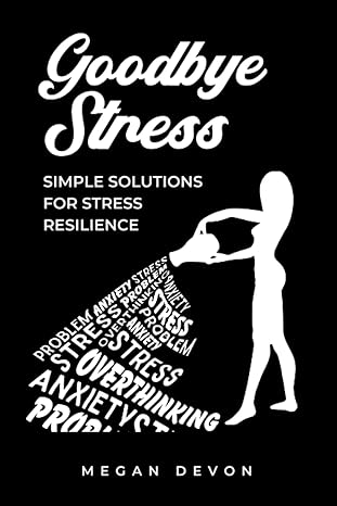 goodbye stress simple solutions for stress resilience 1st edition megan devon 1916597009, 978-1916597006