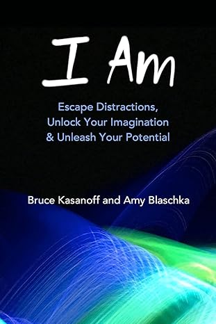 i am escape distractions unlock your imagination and unleash your potential 1st edition bruce kasanoff ,amy