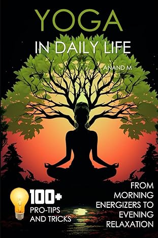 yoga in daily life from morning energizers to evening relaxation 100+ pro tips and tricks 1st edition mr