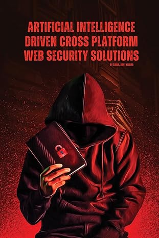 artificial intelligence driven cross platform web security solutions 1st edition singh amit kumar 1805249754,