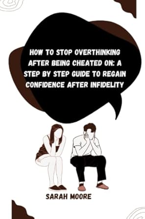 how to stop overthinking after being cheated on a step by step guide to regain confidence after infidelity