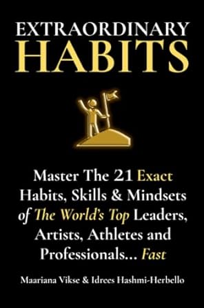 extraordinary habits master the exact 21 habits skills and mindsets of the world s top leaders artists