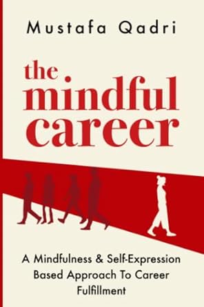 the mindful career a mindfulness and self expression based approach to career fulfillment 1st edition mustafa