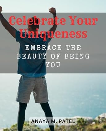 celebrate your uniqueness embrace the beauty of being you a journey of self discovery and empowerment to