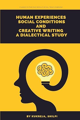 human experiences social conditions and creative writing a dialectical study 1st edition kukreja shilpi s