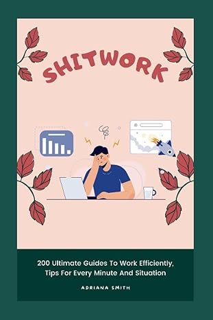 shitwork 200 ultimate guides to work efficiently tips for every minute and situation 1st edition adriana