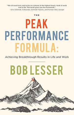 the peak performance formula achieving breakthrough results in life and work 1st edition bob lesser