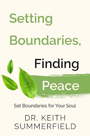 setting boundaries finding peace set boundaries for your soul 1st edition dr. keith summerfield 979-8863272320