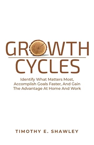 growth cycles identify what matters most accomplish goals faster and gain the advantage at home and work 1st