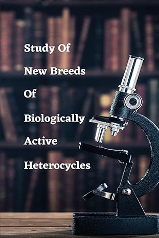 study of new breeds of biologically active heterocycles 1st edition singh sushma s 1805247948, 978-1805247944