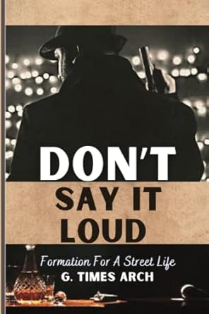 don t say it loud formation for a street life 1st edition g. times arch 979-8394283116