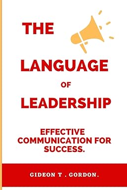 the language of leadership effective communication for success 1st edition gideon t. gordon 979-8395396785