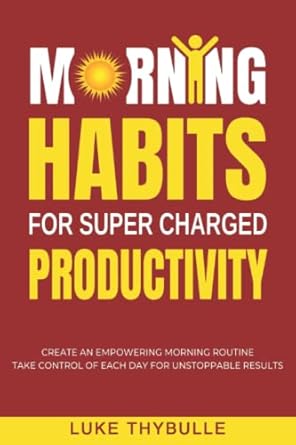 morning habits for super charged productivity create an empowering morning routine take control of each day