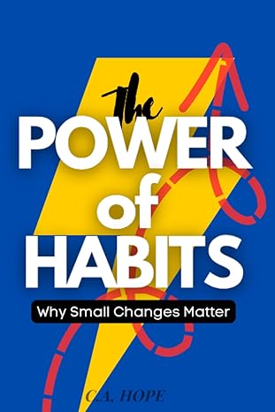 the power of habits why small changes matter 1st edition c a hope 979-8385703432