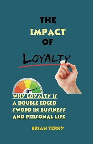 the impact of loyalty why loyalty is a double edged sword in business and personal life 1st edition brian