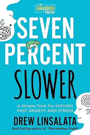 seven percent slower a simple trick for moving past anxiety and stress 1st edition drew linsalata 1734616466,