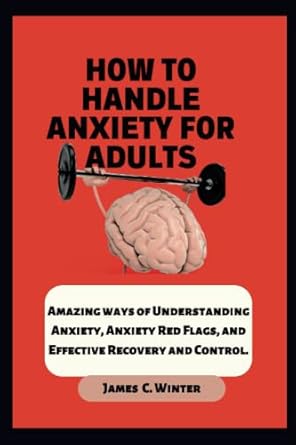 how to handle anxiety for adults amazing ways of understanding anxiety anxiety red flags and effective