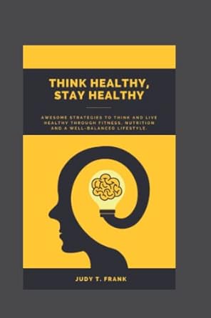 think healthy stay healthy awesome strategies to think and live healthy through fitness nutrition and a well