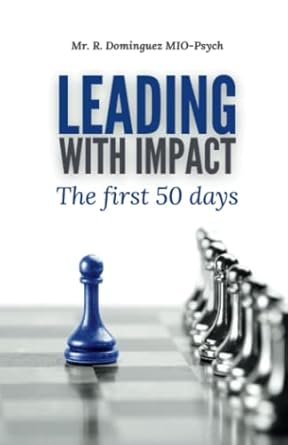 leading with impact the first 50 days 1st edition mr. r. dominguez b0c6vpd1hc