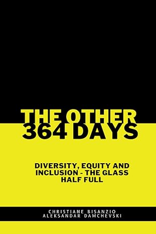 the other 364 days diversity equity and inclusion the glass is half full 1st edition christiane bisanzio