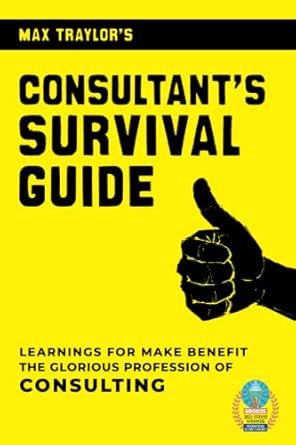 consultant s survival guide learnings for make benefit the glorious profession of consulting 1st edition max