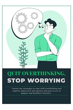 quit overthinking stop worrying twenty one strategies to cope with overthinking and suppress depression and