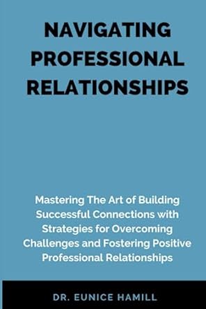 navigating professional relationships mastering the art of building successful connections with strategies