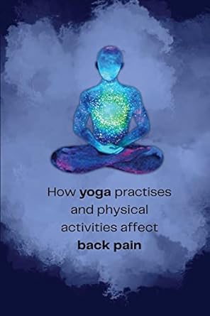 how yoga practises and physical activities affect back pain 1st edition angamuthu kandasamy gounder