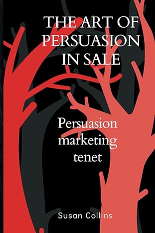 the art of persuasion in sales persuasion marketing tenets 1st edition susan collins 979-8842572786