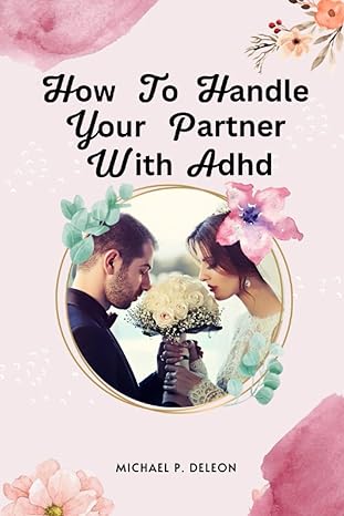 how to handle your partner with adhd a modern approach for tackling adhd situations and improving