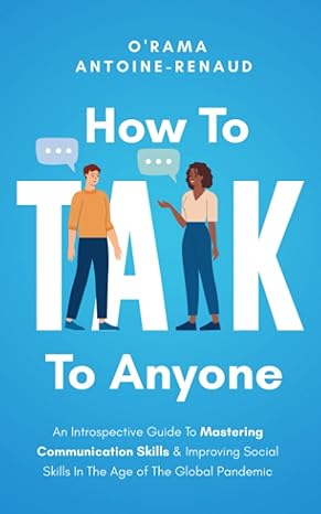 how to talk to anyone an introspective guide to mastering communication skills and improving social skills in