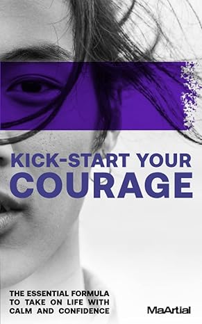 kick start your courage the essential formula to take on life with calm and confidence 1st edition igor datko