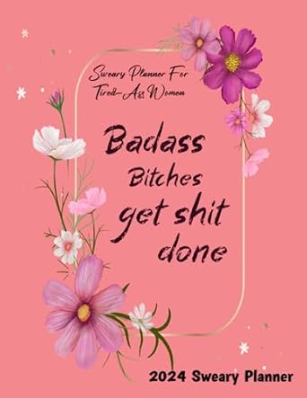 badass bitches get shit done 2024 sweary planner monthly weekly and daily organizer with funny inspirational