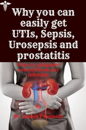 why you can easily get utis sepsis urosepsis and prostatitis ways to safeguard yourself from any infection