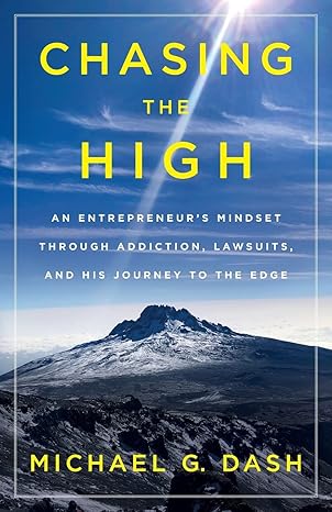 chasing the high an entrepreneur s mindset through addiction lawsuits and his journey to the edge 1st edition