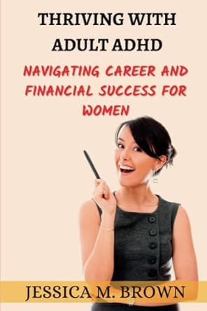 thriving with adult adhd navigating career and financial success for women 1st edition jessica m. brown