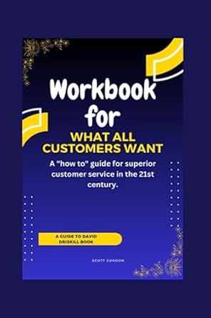 workbook for what all customers want a how to guide for superior customer service in the 21st century 1st