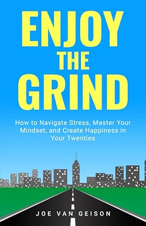 enjoy the grind how to navigate stress master your mindset and create happiness in your twenties 1st edition