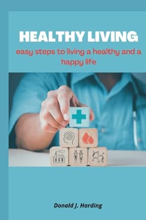 healthy living steps to live a healthy and a happy life 1st edition donald j. harding 979-8849595016