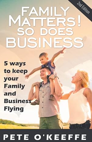 family matters so does business 5 ways to keep your family and business flying 1st edition pete okeeffe