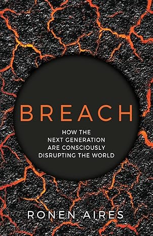 breach how the next generation are consciously disrupting the world 1st edition ronen aires 1949635724,